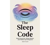 The Sleep Code: Beat Insomnia, Sleep Better, and Wake Up Energized