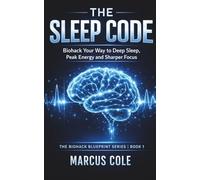 The Sleep Code: Biohack Your Way to Deep Sleep, Peak Energy, and Sharper Focus: 1