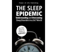 The Sleep Epidemic - Understanding and Overcoming Sleep Disorders in a 24/7 World: All You Need to Know to Sleep Well