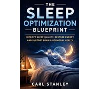 The Sleep Optimization Blueprint: Improve Sleep Quality, Restore Energy, and Support Brain and Hormonal Health