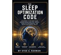 THE SLEEP OPTIMIZATION CODE: A BLUEPRINT TO OPTIMIZE SLEEP, ENHANCE BRAIN FUNCTION, IMPROVE COGNITIVE PERFORMANCE, AND UNLOCK PEAK MENTAL HEALTH