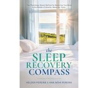 The Sleep Recovery Compass: The Physiology-Based Method for Restoring Your Body In the Middle of Atlantic. Made For Public.
