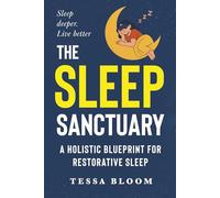 The Sleep Sanctuary: A Holistic Blueprint for Restorative Sleep: Your Guide to Peaceful Nights and Energized Days