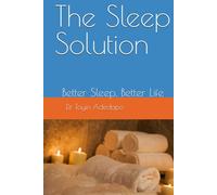 The Sleep Solution: Better Sleep, Better Life