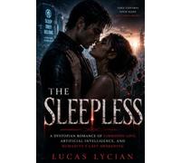 The Sleepless: A Dystopian Romance of Forbidden Love, Artificial Intelligence, and Humanity’s Last Awakening