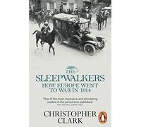 The Sleepwalkers : How Europe Went to War in 1914