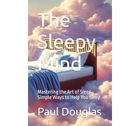 The Sleepy Mind: Mastering the Art of Sleep - Simple Ways to Help You Sleep