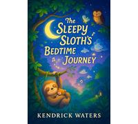 The Sleepy Sloth’s Bedtime Journey - A Cozy Animal Adventure for Peaceful Nights: Soothing Bedtime Story for Kids 3-6 with Gentle Rhymes & Moonlit Forest Friends