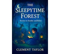 The Sleepytime Forest: Stories to Soothe and Relax - Calming Bedtime Book for Kids: Peaceful Tales to Ease Anxiety, Encourage Mindfulness & Welcome Sweet Dreams