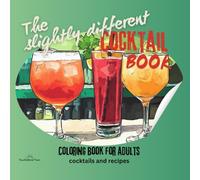The slightly differentz cocktail book - coloring book for adults: cocktails and recipes