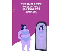 The Slim Down Weekly Food Journal for Women: “Mindful Eating Planner: A Weekly Food Tracker to Break Binge Habits & Heal Your Relationship with Food”