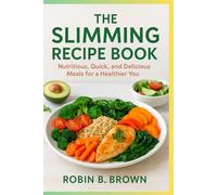 THE SLIMMING RECIPES BOOK: The Slimming Recipe Book Subtitle: Nutritious, Quick, and Delicious Meals for a Healthier You
