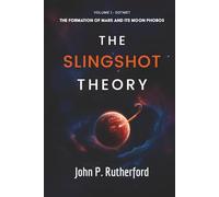 THE SLINGSHOT THEORY: Volume 1 : SOTMET The Formation of Mars and its Moon Phobos
