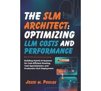 THE SLM ARCHITECT: OPTIMIZING LLM COSTS AND PERFORMANCE: Building Hybrid AI Systems for Cost-Efficient Routing, Task Specialization, and Production SLM Deployment