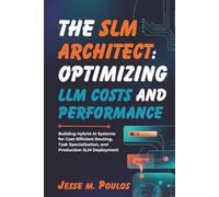 THE SLM ARCHITECT: OPTIMIZING LLM COSTS AND PERFORMANCE: Building Hybrid AI Systems for Cost-Efficient Routing, Task Specialization, and Production SLM Deployment