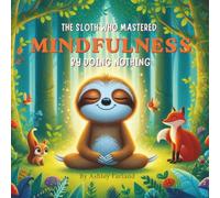 The Sloth Who Mastered Mindfulness By Doing Nothing: A Calming Picture Animal Book About Big Emotions, Self-Regulation, and the Power of Slowing Down for Kids Ages 3-8