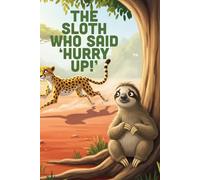 The Sloth Who Said 'Hurry Up!': A Funny and Tender Story About Slowing Down, Embracing Your Pace, and Finding the Joy in Being You (Ages 3-7)