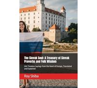 The Slovak Soul: A Treasury of Slovak Proverbs and Folk Wisdom: 200 Timeless Sayings from the Heart of Europe, Translated and Explained