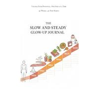 The Slow and Steady Glow-up Journal: Unlock Your Potential. One Step at a Time. 30 Weeks. 30 New Habits