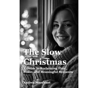 The Slow Christmas - A Guide to Reclaiming Time, Peace, and Meaningful Moments: Practical strategies for reducing stress and overwhelm, and managing boundaries and energy during the Holidays