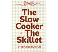 The Slow Cooker + The Skillet: Wholesome Meals Made Simple