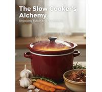 The Slow Cooker'S Alchemy: Unlocking Flavor And Nourishment