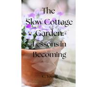 The Slow Cottage Garden: Lessons in Becoming