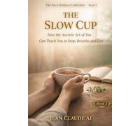 The Slow Cup: How the Ancient Art of Tea Can Teach You to Stop, Breathe, and Live