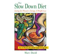 The Slow Down Diet: Eating For Pleasure, Energy, And Weight Loss
