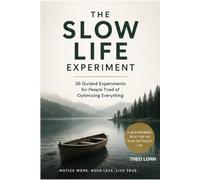 The Slow Life Experiment: 30 Guided Experiments for People Tired of Optimizing Everything