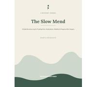 The Slow Mend: A Daily Recovery Log for Tracking Pain, Medications, Mobility & Progress After Surgery