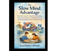 The Slow Mind Advantage: How Slow Learners Stop Procrastinating, Understand Deeply, Use Mathematics and AI Wisely, and Reach Their Full Potential