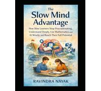 The Slow Mind Advantage: How Slow Learners Stop Procrastinating, Understand Deeply, Use Mathematics and AI Wisely, and Reach Their Full Potential