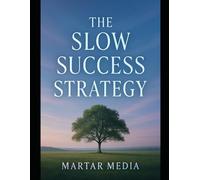 The Slow Success Strategy: Escape Hustle Culture, Master Deep Work, and Achieve More by Doing Less in a Hyper-Distracted World