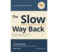 The Slow Way Back: A Gentle, Step-by-Step Way to Recover from Burnout - Rest, Return, and Keep It From Coming Back