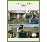 The Small-Acre Start: Planning & Foundations for Homesteading on 2-5 Acres