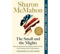 The Small and the Mighty: Twelve Unsung Americans Who Changed the Course of History, from the Founding to the Civil Rights Movement