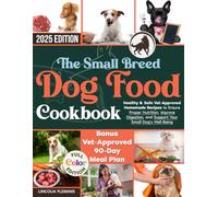 The Small Breed Dog Food Cookbook: Healthy & Safe Vet-Approved Homemade Recipes to Ensure Proper Nutrition, Improve Digestion, and Support Your Small Dog's Well-Being