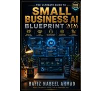 The Small Business AI Blueprint 2026: The Practical No-Code Guide to Using AI Across Marketing, Sales, Customer Service, Operations & Finance - Save Hours Every Week, With 150+ Ready-to-Use Prompts