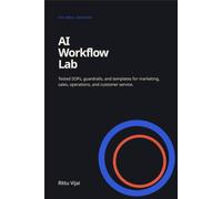 The Small Business AI Workflow Lab: Tested SOPs, Guardrails, and Templates for Marketing, Sales, Operations, and Customer Service