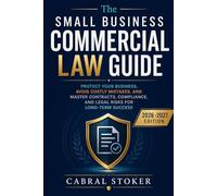 The Small Business Commercial Law Guide (2026 -2027 Edition): Protect Your Business, Avoid Costly Mistakes, and Master Contracts, Compliance, and Legal Risks for Long-Term Success