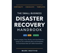 The Small Business Disaster Recovery Handbook: Power Outages, Fires, Floods, and Cloud Failures: Ready-to-Use Continuity Plans, Checklists, and Templates for Businesses That Can't Afford Downtime