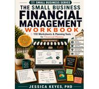 The Small Business Financial Management Workbook: 110 Worksheets & Planning Tools for Financial Mastery: Cash Flow, Budgeting, Profitability, Pricing, ... & Growth Tools for Small Business Owners