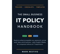 The Small Business IT Policy Handbook: Ready-to-Adopt Acceptable Use, Password, Remote Work, and Data Policies - with an AI Use Policy - for Companies Without an IT Department