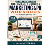 The Small Business Marketing and PR Workbook: 104 Worksheets & Planning Tools for Getting Noticed, Getting Customers, and Building Your Reputation: Practical Forms, Checklists & Templates