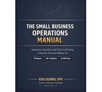 The Small Business Operations Manual: Templates, Checklists and SOPs for Building a Business That Runs Without You - Including Staff Management, Financial Controls and Quality Systems