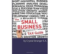 [ The Small Business Tax Guide: Take Advantage of Often Missed Deductions and Credits to Keep Your Money Where It Belongs- Working for Your Business! Stranger Ea, Crystal ( Author ) ] { Paperback } 2014