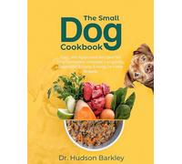 The Small Dog Cookbook: Fast, Vet-Approved Recipes for Tiny Tummies - Improve Longevity, Digestion & Daily Energy in Little Breeds
