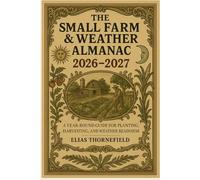 The Small Farm & Weather Almanac 2026-2027: A Year-Round Guide for Planting, Harvesting, and Weather Readiness