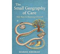 The Small Geography of Care: Daily Maps for Returning to Yourself